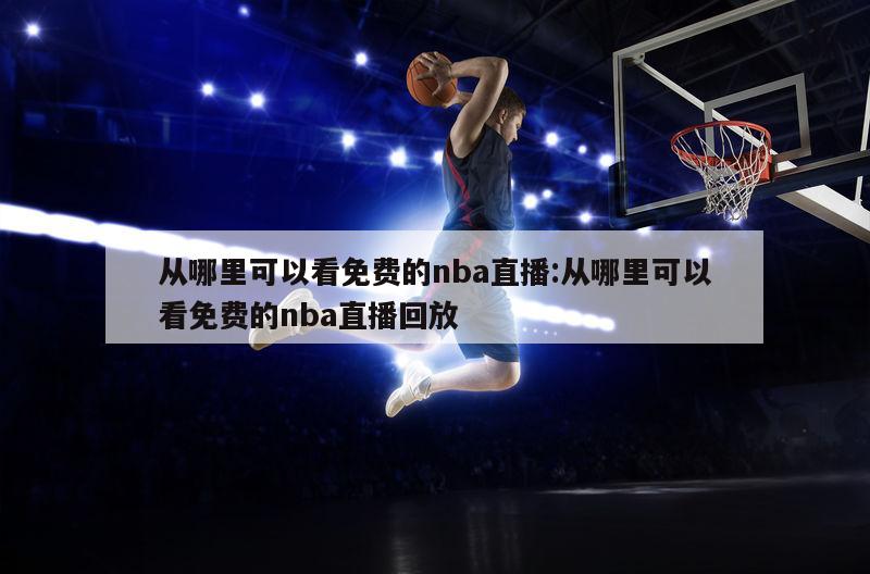 从哪里可以看免费的nba直播:从哪里可以看免费的nba直播回放