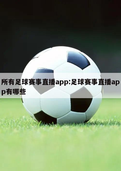 所有足球赛事直播app:足球赛事直播app有哪些