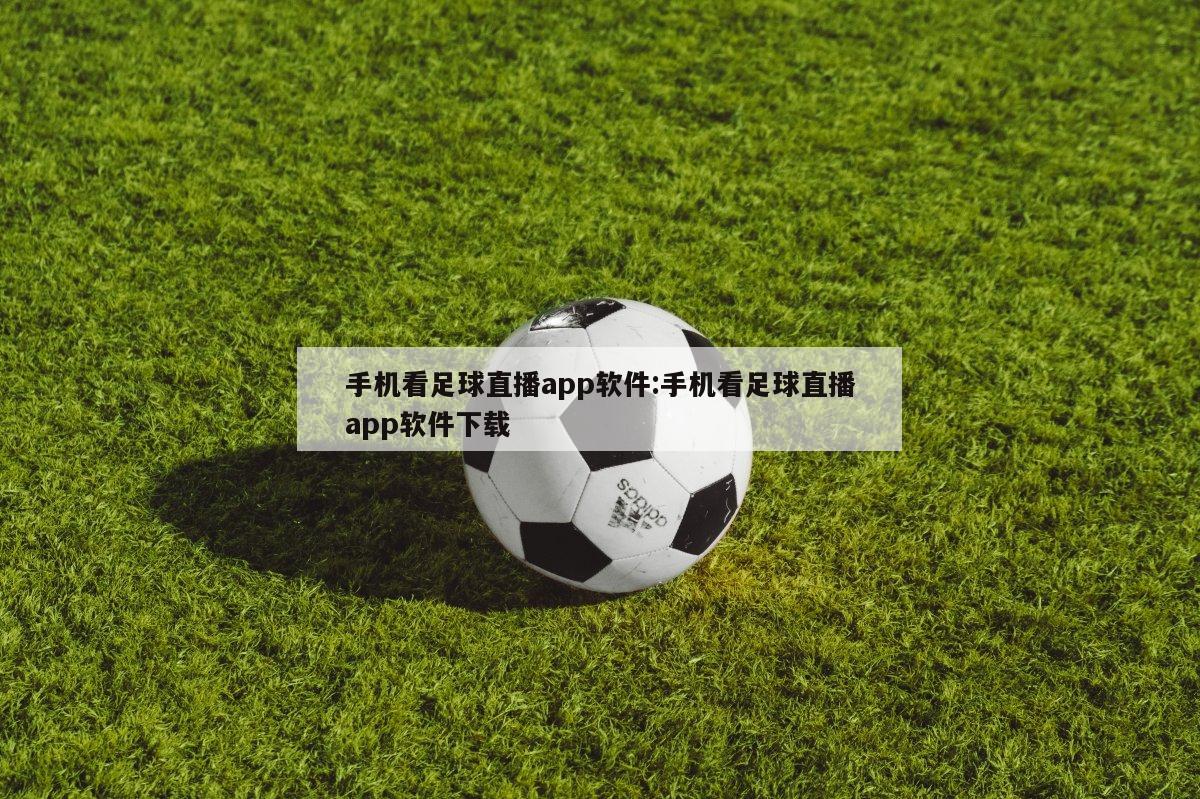 手机看足球直播app软件:手机看足球直播app软件下载