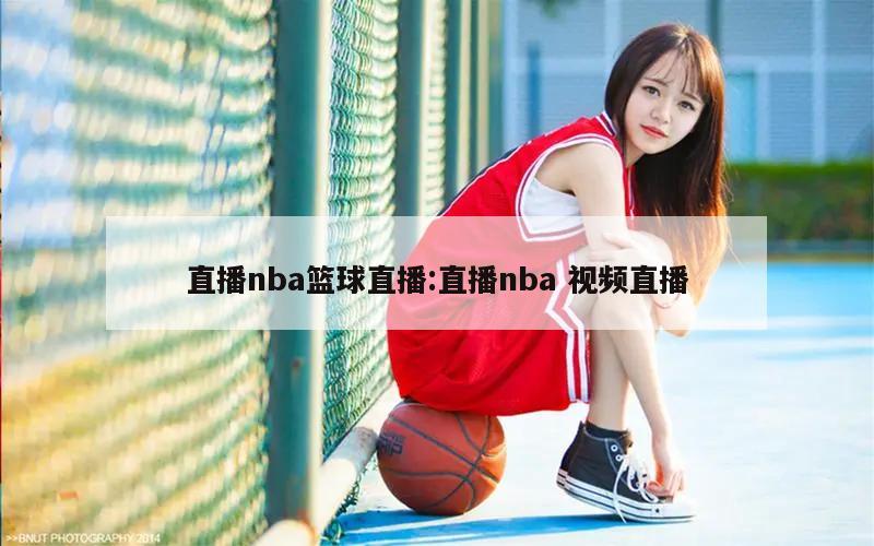 直播nba篮球直播:直播nba 视频直播